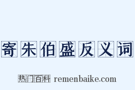 寄朱伯盛反义词是什么意思的图片